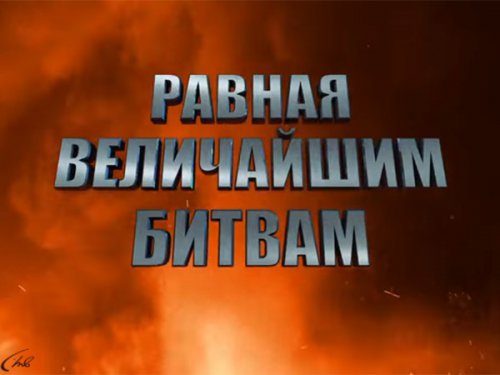 Премьера документального фильма «Равная величайшим битвам» Премьера документального фильма «Равная величайшим битвам»